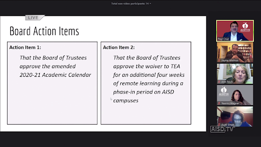 AISD Superintendent Paul Cruz presents the Board Action Items for the AISD Trustee Meeting on Thursday, August 6. The board voted unanimously to postpone the start of school date to Tuesday, September 8 and to submit a waiver to the Texas Education Agency to have an additional four weeks of remote learning for a total of eight weeks. 
